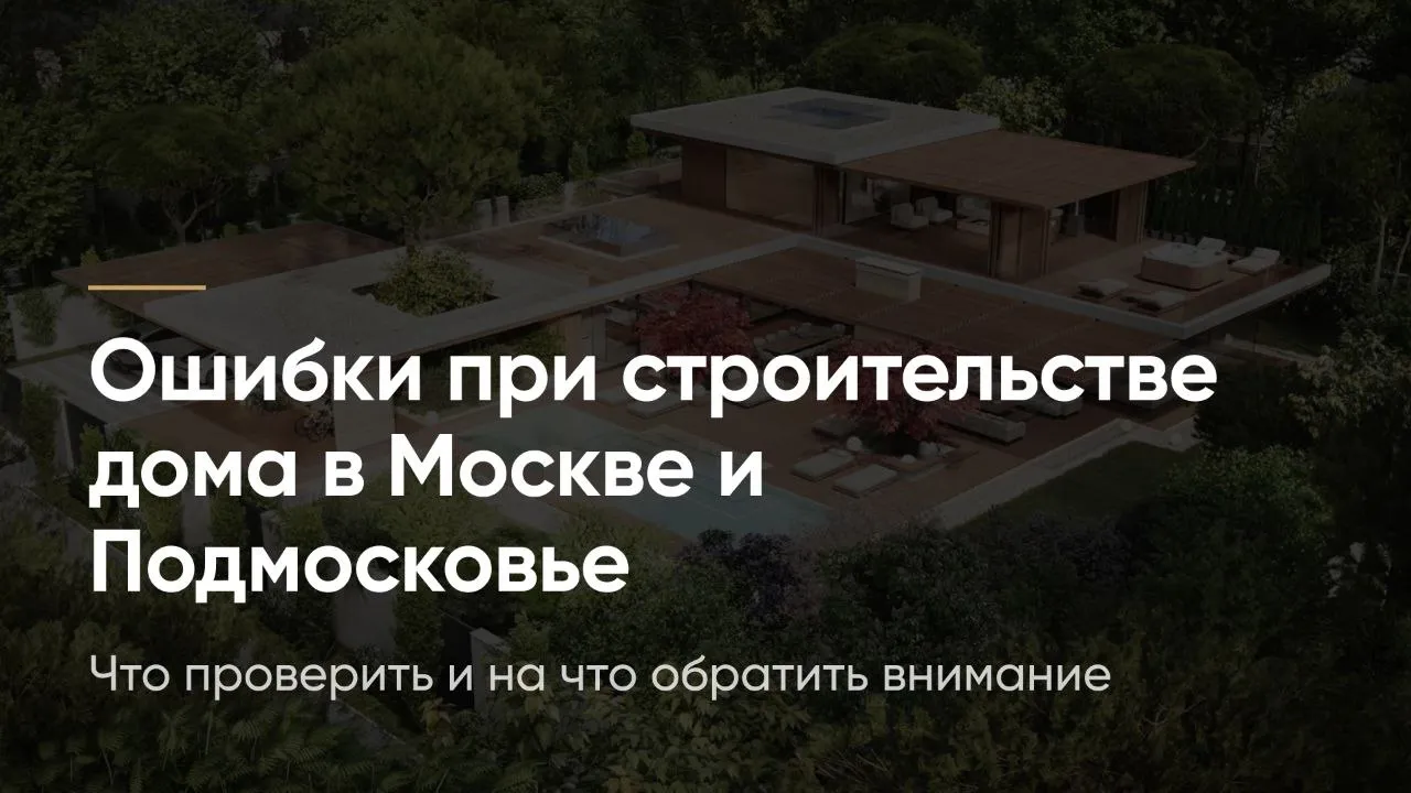 Ошибки при строительстве дома в Москве и Подмосковье: что проверить и на что обратить внимание